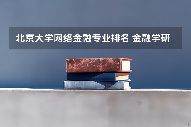北京大学网络金融专业排名 金融学研究生院校排名