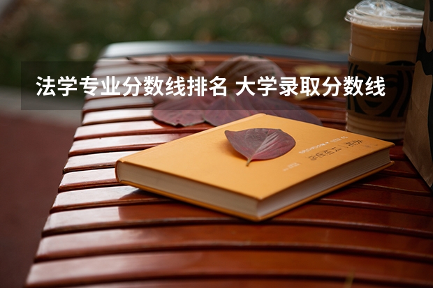 法学专业分数线排名 大学录取分数线及排名 金融专业大学排名及录取分数线