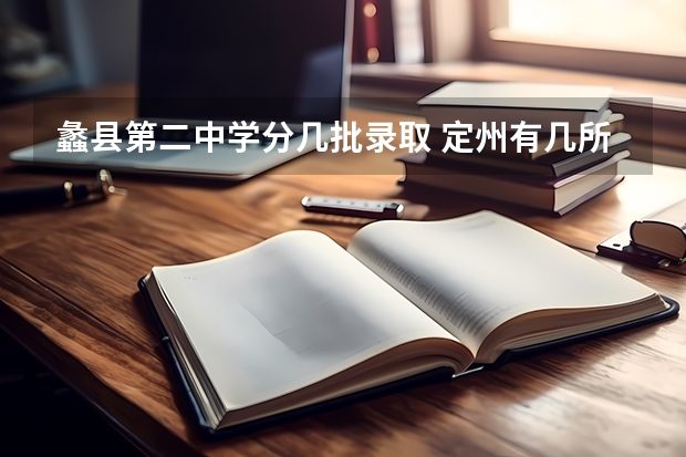 蠡县第二中学分几批录取 定州有几所中学 蠡县中学的学校概况