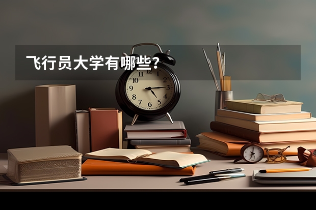 飞行员大学有哪些？