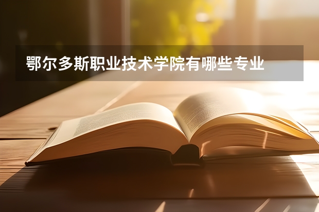 鄂尔多斯职业技术学院有哪些专业