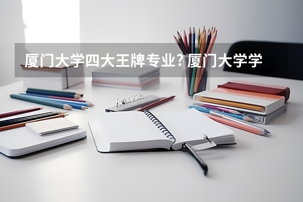 厦门大学四大王牌专业? 厦门大学学科排名 历史学专业大学排名