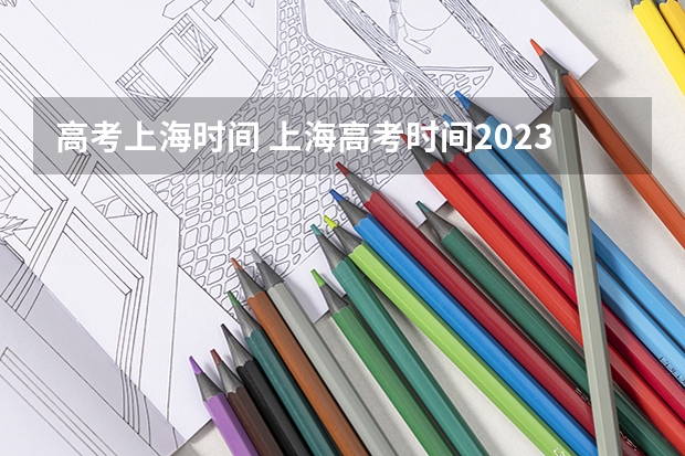 高考上海时间 上海高考时间2023具体时间表格 上海高考时间2023年