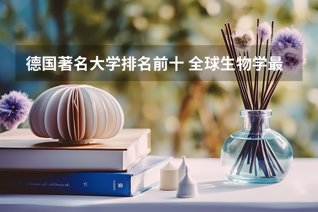 德国著名大学排名前十 全球生物学最好的大学排名