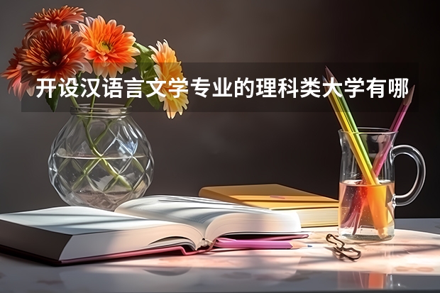 开设汉语言文学专业的理科类大学有哪些（汉语言文学理科类大学简介）