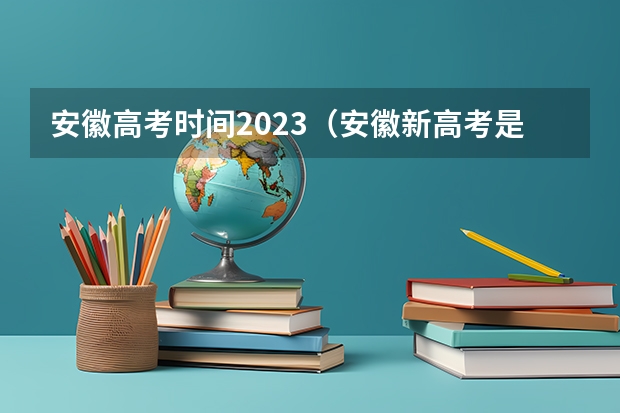 安徽高考时间2023（安徽新高考是从哪一年开始实行？）