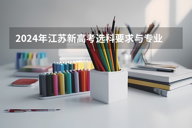 2024年江苏新高考选科要求与专业对照表（2024广东高考选科要求）