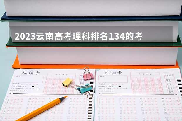 2023云南高考理科排名134的考生报什么大学 历年录取分数线一览