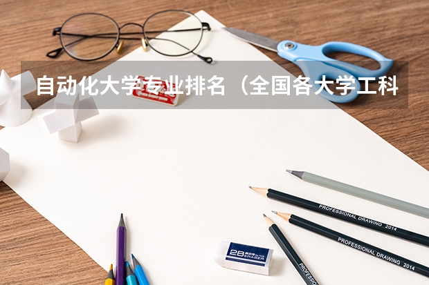 自动化大学专业排名（全国各大学工科专业排名？）