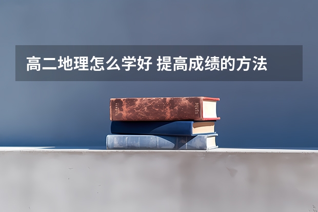 高二地理怎么学好 提高成绩的方法