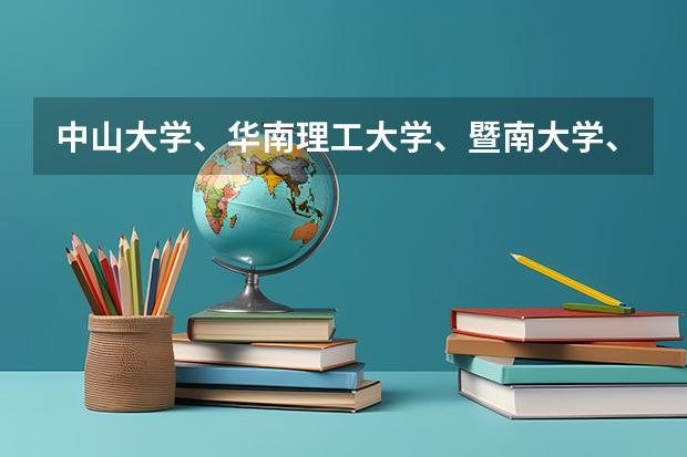 中山大学、华南理工大学、暨南大学、华南农业大学、华南师范大学各有哪些优势学科和专业?
