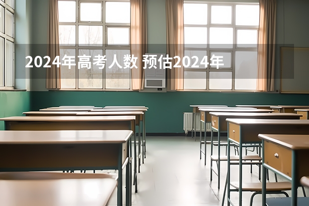 2024年高考人数 预估2024年高考人数