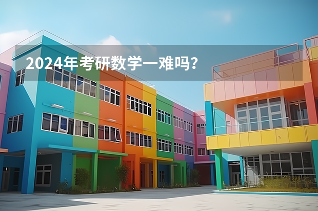 2024年考研数学一难吗？