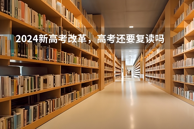 2024新高考改革,高考还要复读吗?