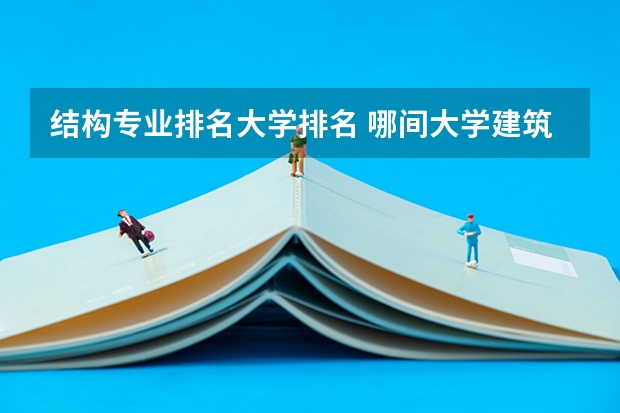 结构专业排名大学排名 哪间大学建筑学是世界著名的？