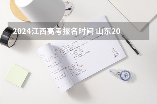 2024江西高考报名时间 山东2024年成考报名截止时间及入口网址？