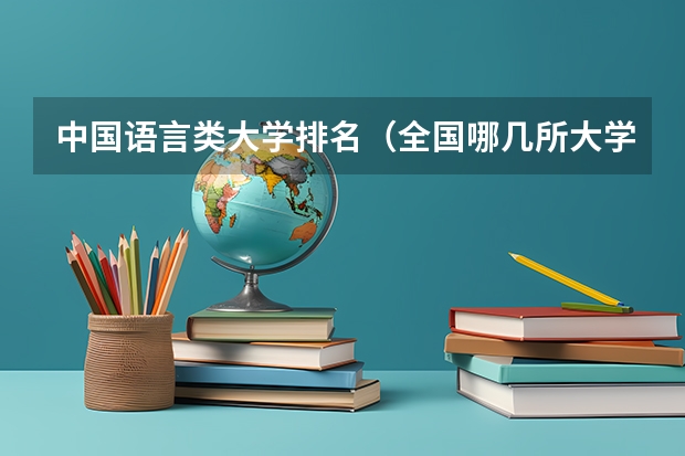 中国语言类大学排名(全国哪几所大学的德语专业实力较强(十个左右就OK,最好按实力排名))