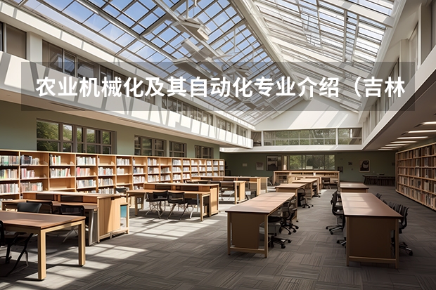 农业机械化及其自动化专业介绍（吉林农业科技学院全国排名）
