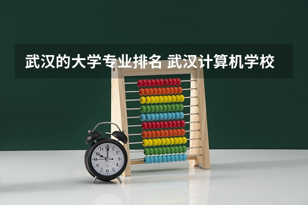 武汉的大学专业排名 武汉计算机学校排名