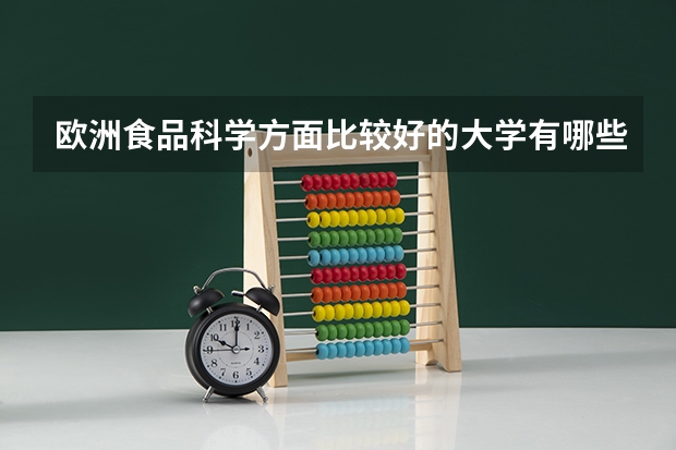 欧洲食品科学方面比较好的大学有哪些,哪些提供奖学金机会较大较多