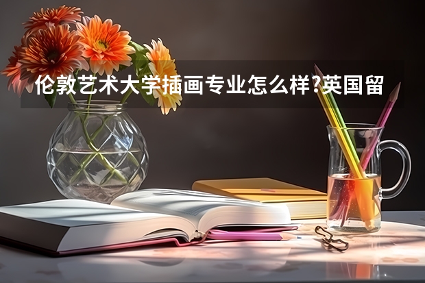 伦敦艺术大学插画专业怎么样?英国留学插画专业有哪些好的院校推荐