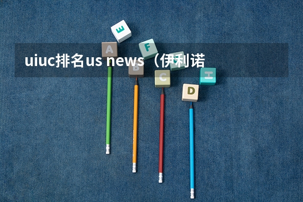 uiuc排名us news（伊利诺伊斯理工大学的院校及专业排名）