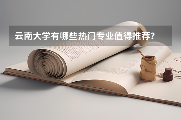 云南大学有哪些热门专业值得推荐？