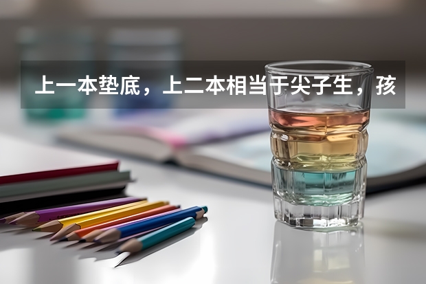 上一本垫底，上二本相当于尖子生，孩子该如何选择呢？