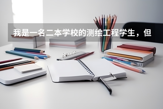 我是一名二本学校的测绘工程学生,但是一年了,对这个还是很茫然啊,问一下这个专业以后的前景怎么样啊