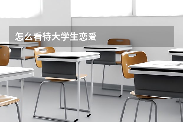 怎么看待大学生恋爱