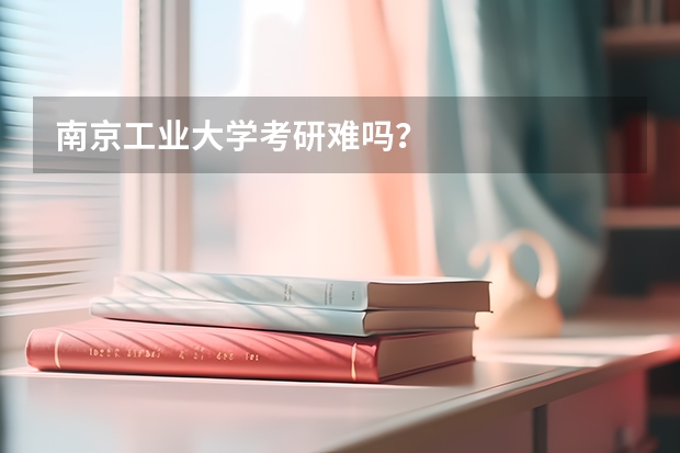 南京工业大学考研难吗？