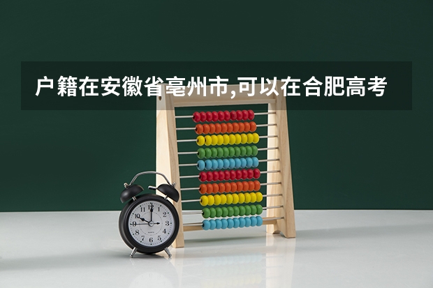 户籍在安徽省亳州市,可以在合肥高考吗