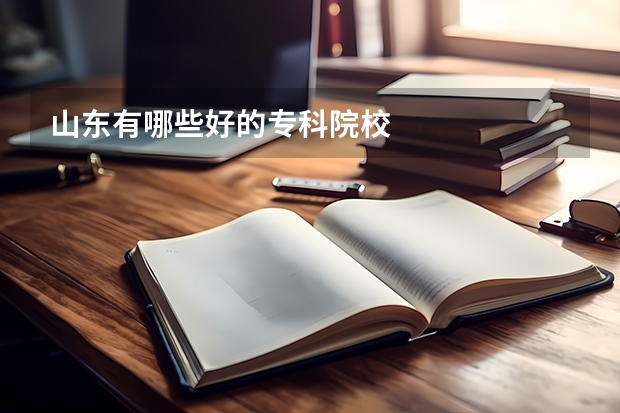 山东有哪些好的专科院校