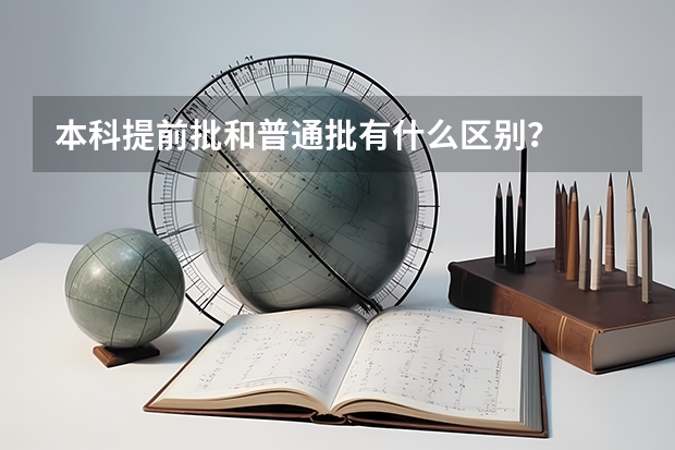 本科提前批和普通批有什么区别？