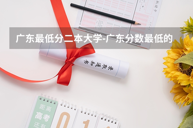 广东最低分二本大学-广东分数最低的本科大学公办（物理历史） 深圳分数线最低的二本大学？