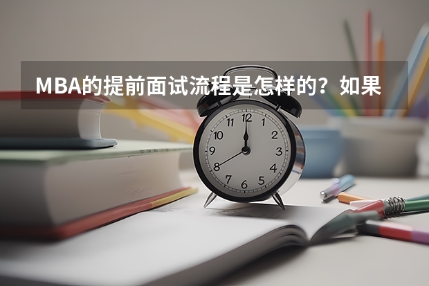 MBA的提前面试流程是怎样的？如果要报考的学校有提前批面试，是不是一定要参加的？ 定向士官提前批的流程？