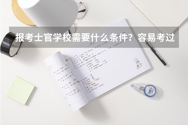 报考士官学校需要什么条件？容易考过吗？