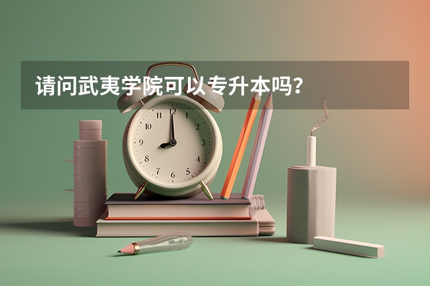 请问武夷学院可以专升本吗？