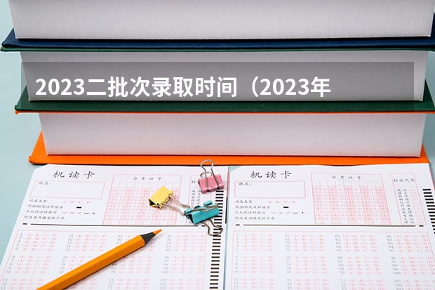 2023二批次录取时间（2023年宁夏二本录取时间）