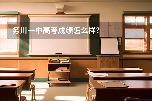 务川一中高考成绩怎么样？