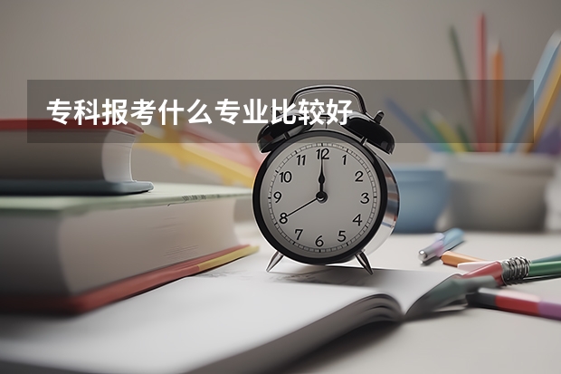 专科报考什么专业比较好