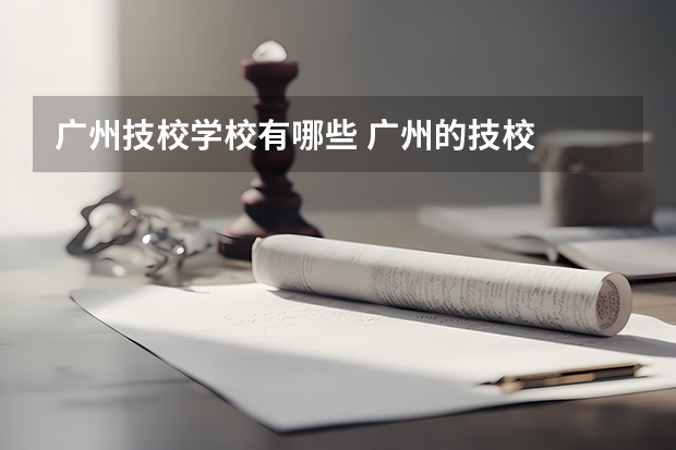 广州技校学校有哪些 广州的技校