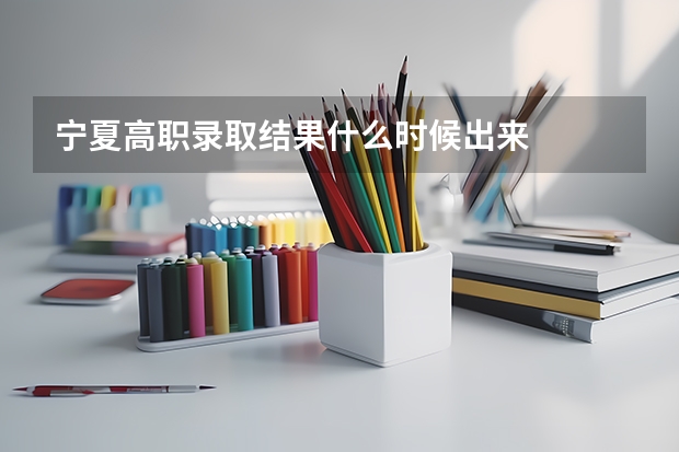 宁夏高职录取结果什么时候出来