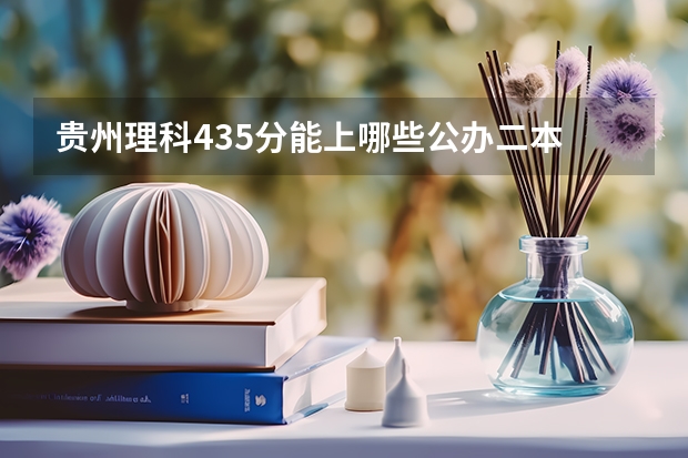 贵州理科435分能上哪些公办二本
