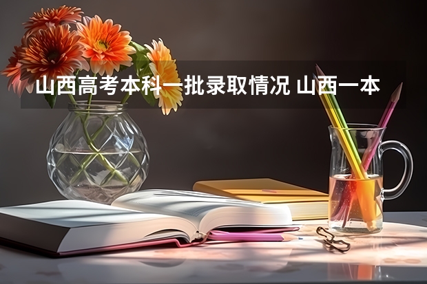 山西高考本科一批录取情况 山西一本线分数线2023