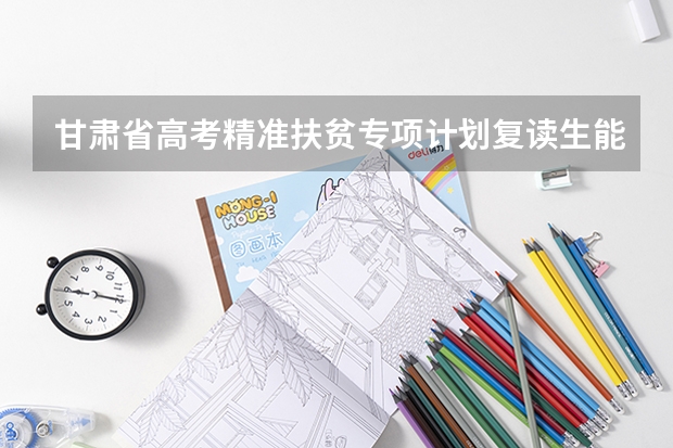 甘肃省高考精准扶贫专项计划复读生能报吗