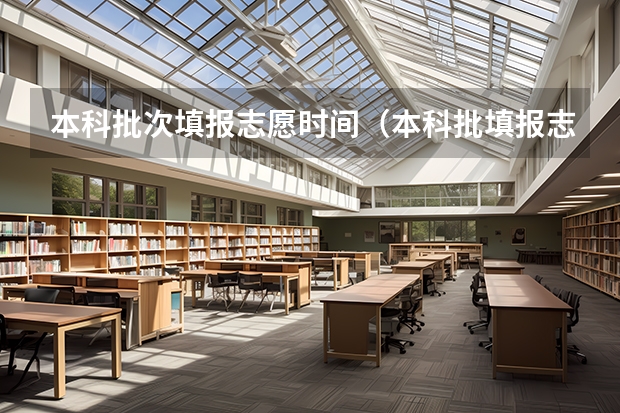 本科批次填报志愿时间（本科批填报志愿时间）