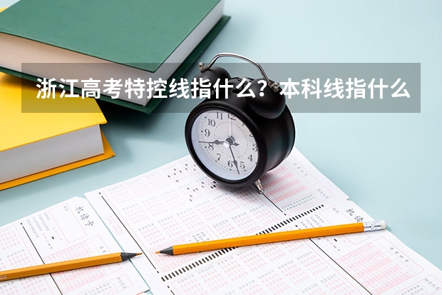 浙江高考特控线指什么？本科线指什么？