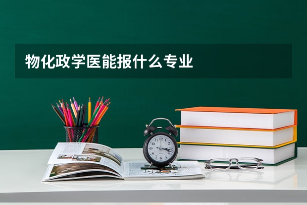 物化政学医能报什么专业