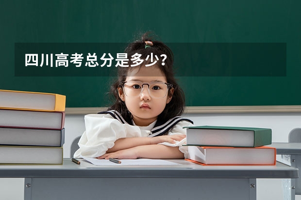 四川高考总分是多少？